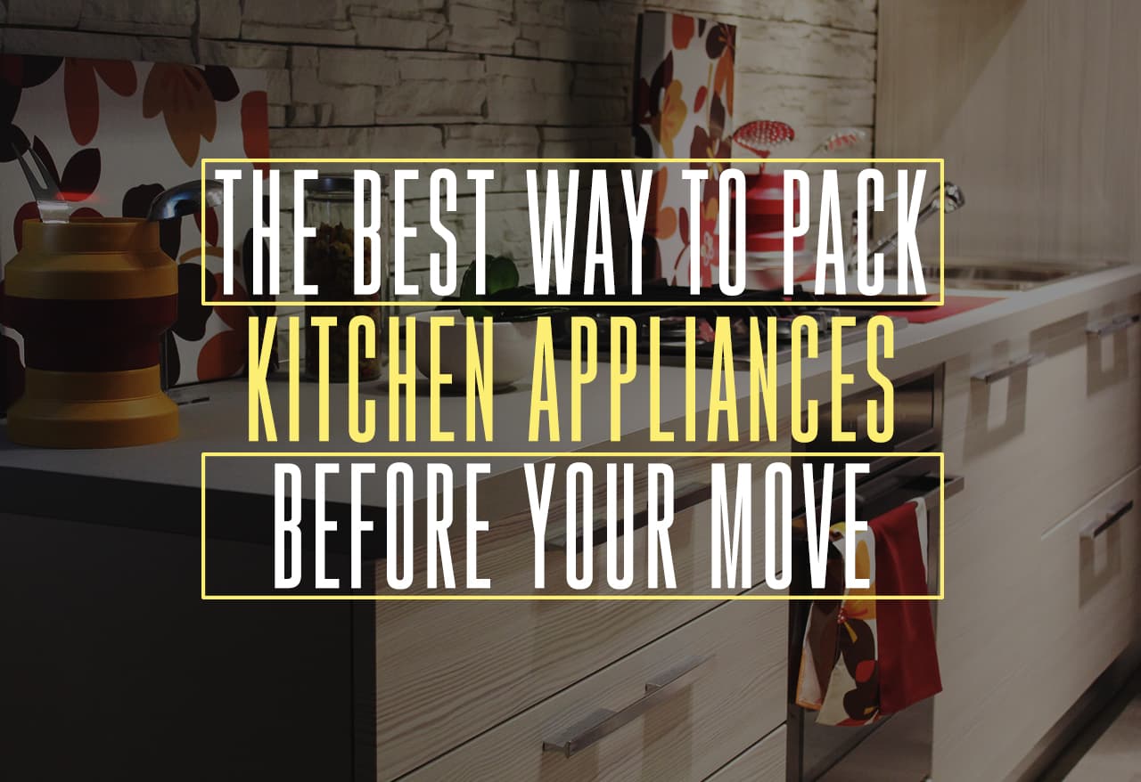 The Best Way to Pack Kitchen Appliances Before Your Move